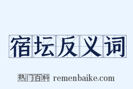 宿坛反义词是什么意思的图片